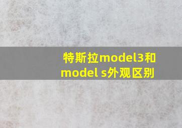 特斯拉model3和model s外观区别